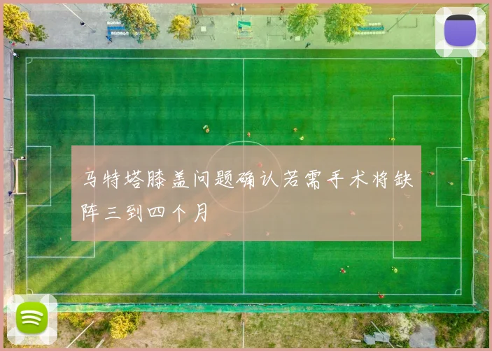 马特塔膝盖问题确认若需手术将缺阵三到四个月