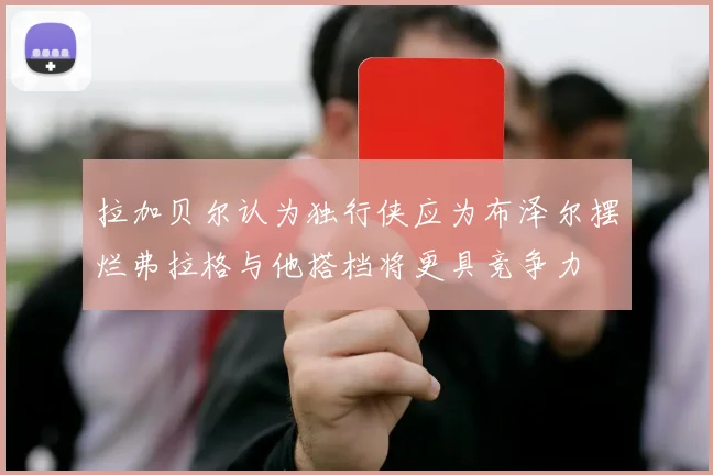 拉加贝尔认为独行侠应为布泽尔摆烂弗拉格与他搭档将更具竞争力